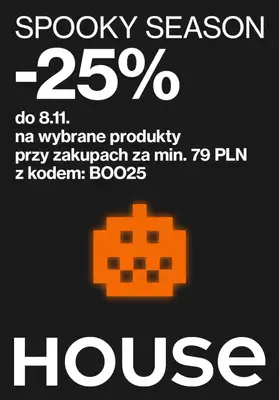 House - gazetka promocyjna -25% z KODEM na wybrane produkty od wtorku 31.10 do środy 08.11 House - gazetka promocyjna -25% z KODEM na wybrane produkty od wtorku 31.10 do środy 08.11