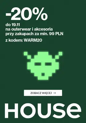 House - gazetka promocyjna -20% z KODEM na outerwear i akcesoria od środy 15.11 do niedzieli 19.11 House - gazetka promocyjna -20% z KODEM na outerwear i akcesoria od środy 15.11 do niedzieli 19.11
