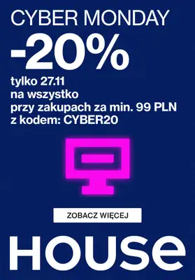 House - gazetka promocyjna CYBER MONDAY -20% z kodem od poniedziałku 27.11 do poniedziałku 27.11 House - gazetka promocyjna CYBER MONDAY -20% z kodem od poniedziałku 27.11 do poniedziałku 27.11