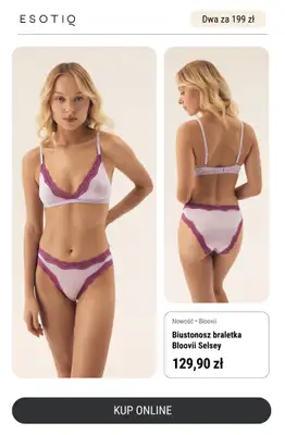 Esotiq - gazetka promocyjna Dwa biustonosze za 199 zł - podwójna radość na Dzień Mamy od czwartku 22.05 do czwartku 29.05 - strona 6 Esotiq - gazetka promocyjna Dwa biustonosze za 199 zł - podwójna radość na Dzień Mamy od czwartku 22.05 do czwartku 29.05 - strona 6