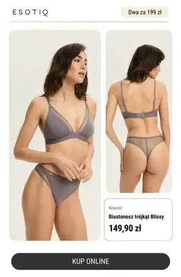 Esotiq - gazetka promocyjna Dwa biustonosze za 199 zł - podwójna radość na Dzień Mamy od czwartku 22.05 do czwartku 29.05 - strona 11 Esotiq - gazetka promocyjna Dwa biustonosze za 199 zł - podwójna radość na Dzień Mamy od czwartku 22.05 do czwartku 29.05 - strona 11