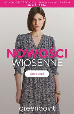 Greenpoint - gazetka promocyjna NOWOŚCI na wiosnę 50% taniej! od środy 04.03 do poniedziałku 09.03