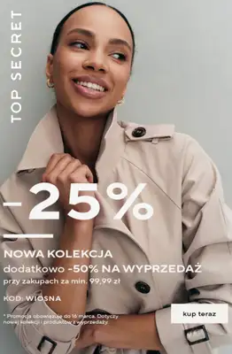 Top Secret - gazetka promocyjna -25% na nową kolekcję i -50% na wyprzedaż za min. 99,99 zł od wtorku 10.03 do poniedziałku 16.03