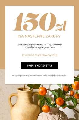home&you - gazetka promocyjna Bon 150 zł za każde wydane 100 zł od czwartku 14.05 do poniedziałku 15.06