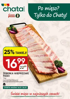 Chata Polska - gazetka promocyjna Po mięso? Tylko do Chaty! 16-26.07  do niedzieli 26.07