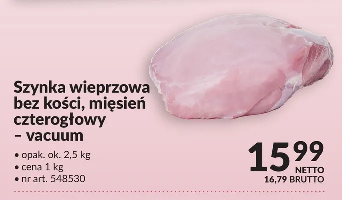 Szynka wieprzowa bez kości, mięsień czterogłowy - vacuum promocja w Makro