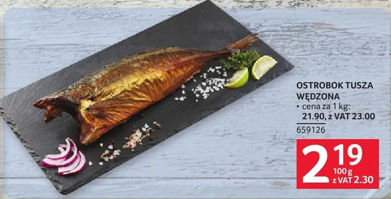 Ostrobok tusza wędzona cena za 1 kg 21.90, z VAT 23.00 promocja w Selgros