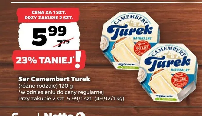 Ser Camembert Turek różne rodzaje 120g w odniesieniu do ceny regularnej Przy zakupie 2 szt. 5.99/1 szt. (49.92/1 kg) promocja w Netto
