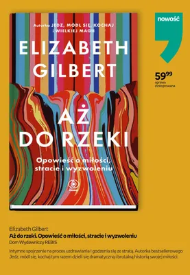 Książka Elizabeth Gilbert Aż do rzeki Opowieść o miłości stracie i wyzwoleniu oprawa zintegrowana promocja w Empik